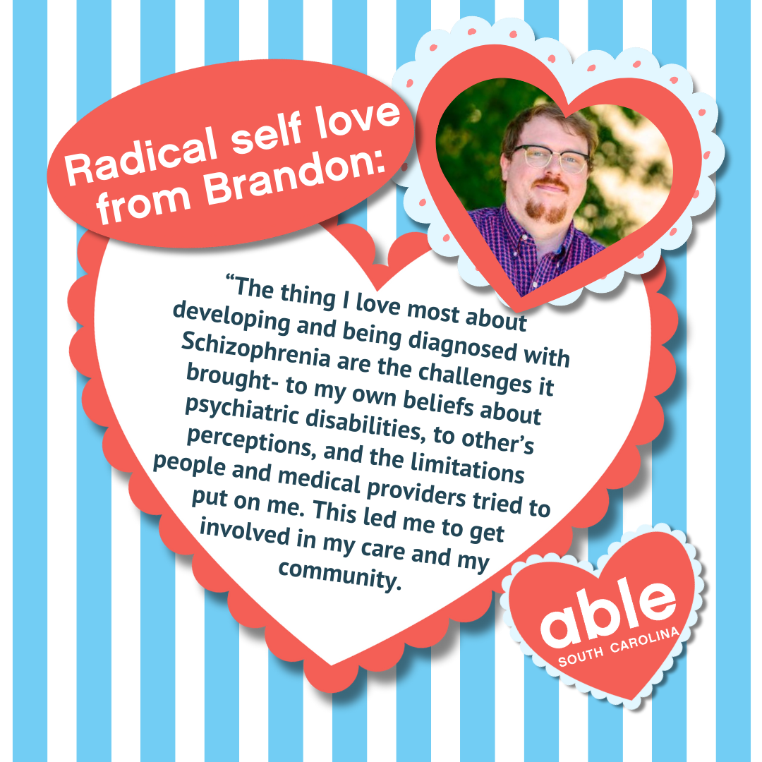 Valentine card style graphic with white and blue striped background featuring heart cards around text and images. Features a photo of Brandon, a white man with red hair and beard wearing glasses. Reads, 'Radical self love from Brandon: The thing I love most about developing and being diagnosed with Schizophrenia are the challenges it brought- to my own beliefs about psychiatric disabilities, to other’s perceptions, and the limitations people and medical providers tried to put on me. This led me to get involved in my care and my community.'