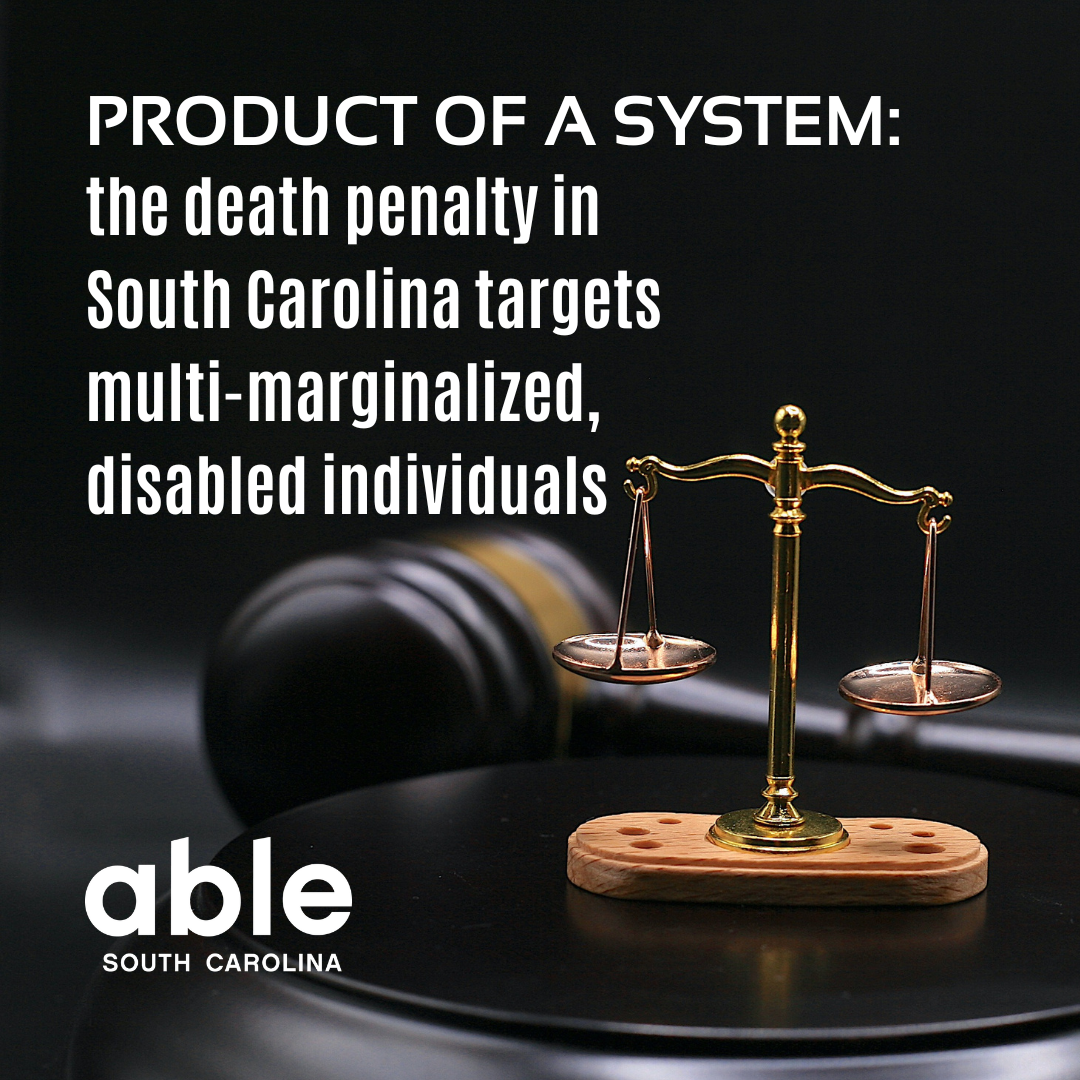 Text reads, 'Product of System: the death penalty in South Carolina targets multi-marginalized, disabled individuals,' over a dark background image of a gavel and small brass scale. Able SC logo in white in the bottom left corner.