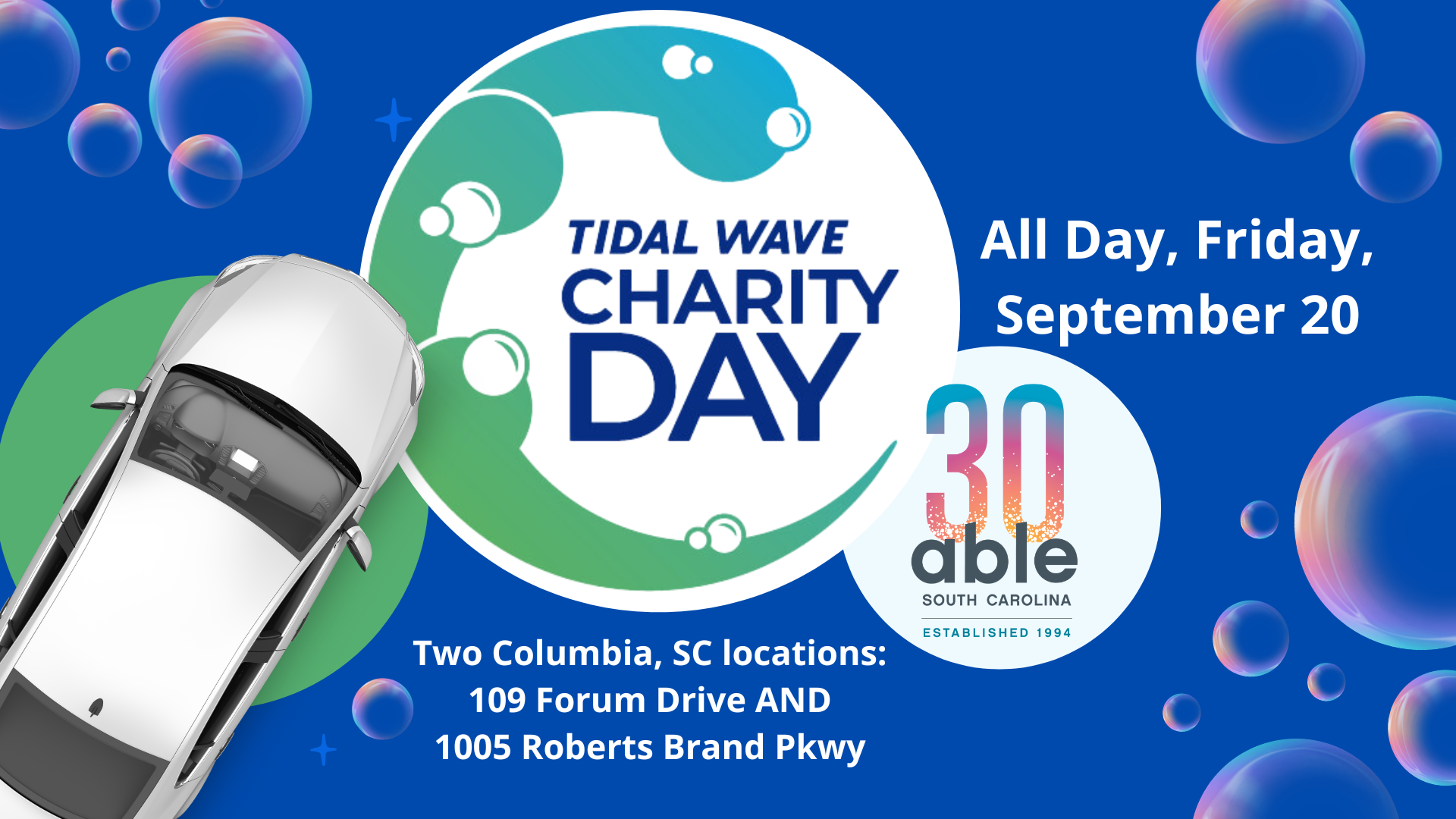 Reads, 'Tidal Wave Charity Day, Able SC, All Day, Friday, September 20, Two Columbia, SC locations:109 Forum Drive AND1005 Roberts Brand Pkwy.' Over a blue background with bubble illustrations and an overhead image of a clean car. Tidal Wave Charity Day and Able SC 30th logos featured.