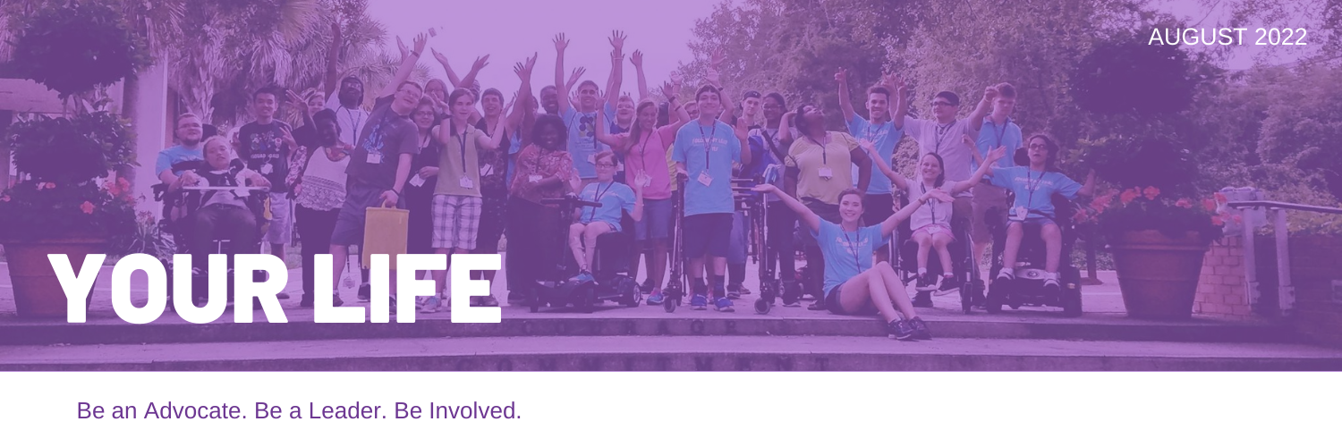 Group of excited youth with a purple color overlay. The text reads, Your Life. Be an Advocate. Be a Leader. Be Involved. August 2022.