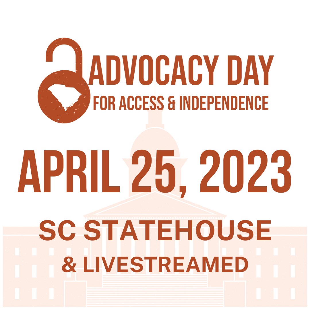 Advocacy Day for Access & Independence Logo. On the left is an illustration of a lock being opened with the state of SC on it. Below the logo, is the event date and location: April 25, 2023. SC Statehouse and Livestreamed.