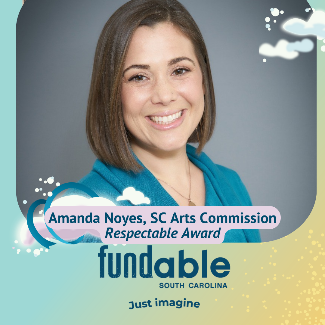 Event themed graphic with photo of Amanda Noyes, SC Arts Commission, Respectable Award. She is a white woman with brown hair smiling. Text reads, 'Fundable, South Carolina. Just imagine.'