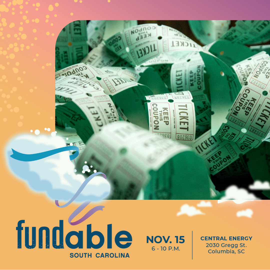 Graphic with an orange and pink gradient background with bubble effect. Clouds and ribbons frame a photo of green raffle tickets. At the base text reads, 'FundAble, South Carolina. Nov. 15, 6 - 10 pm, Central Energy, 2030 Gregg St., Columbia, SC.'